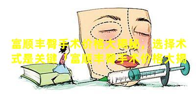 富顺丰臀手术价格大揭秘，选择术式是关键「富顺丰臀手术价格大揭秘,选择术式是关键 🌳 」